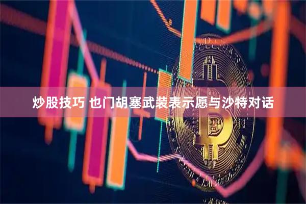 炒股技巧 也门胡塞武装表示愿与沙特对话